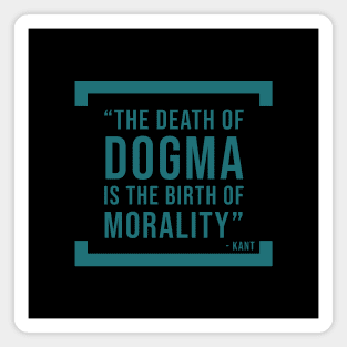 The death of dogma is the birth of morality - atheist quote Magnet